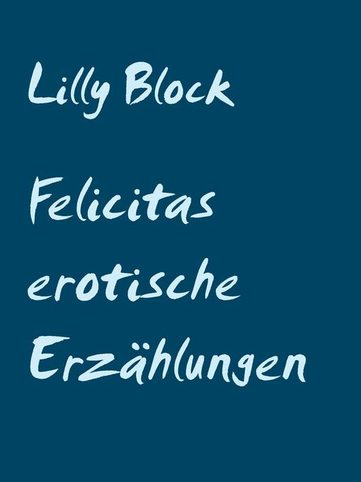 Title details for Felicitas erotische Erzählungen by Lilly Block - Available